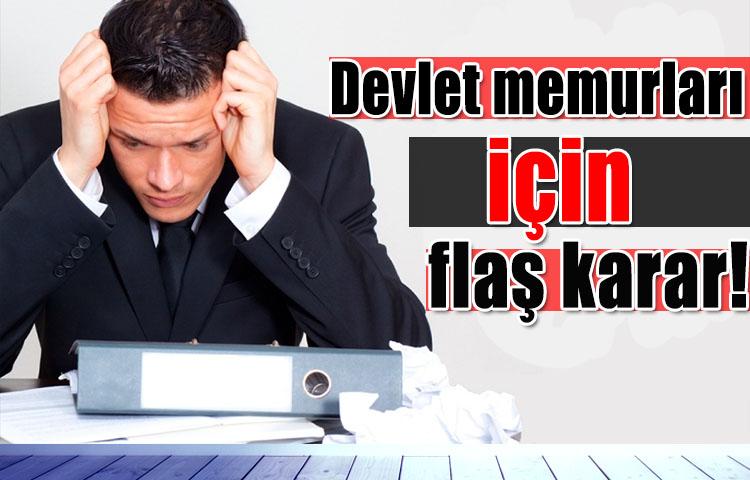 Devlet memurları için flaş karar!