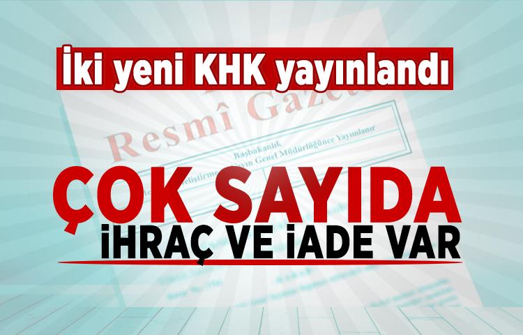 İki yeni KHK yayınlandı! Çok sayıda ihraç ve iade var