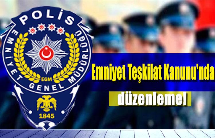 Emniyet Teşkilat Kanunu'nda düzenleme