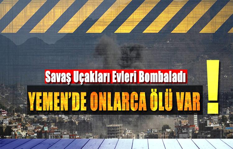 Arabistan uçakları bomba yağdırdı! Onlarca ölü var