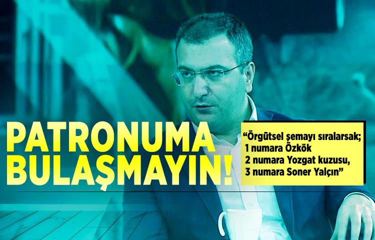 Patronuma bulaşmayın! 'Örgütsel şemayı sıralarsak; 1 numara Özkök, 2 numara Yozgat kuzusu, 3 numara Soner Yalçın'