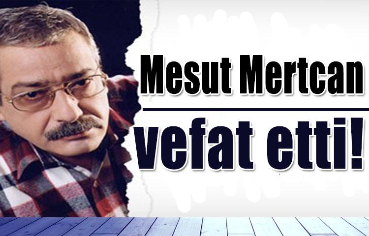 Mesut Mertcan vefat etti