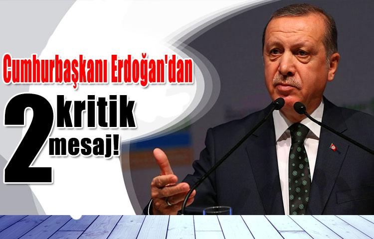 Cumhurbaşkanı Erdoğan'dan 2 kritik mesaj