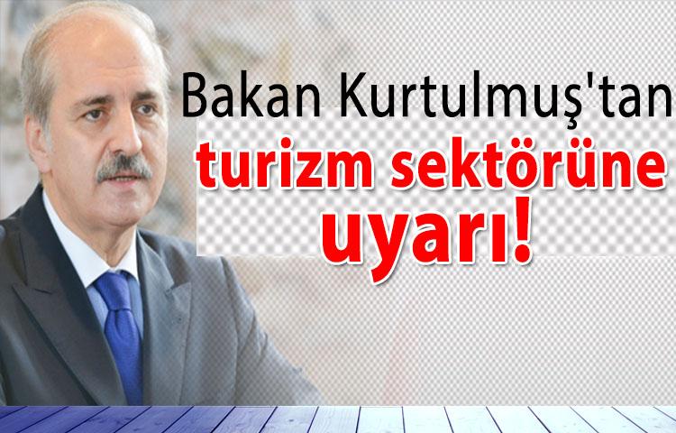 Bakan Kurtulmuş'tan turizm sektörüne uyarı!