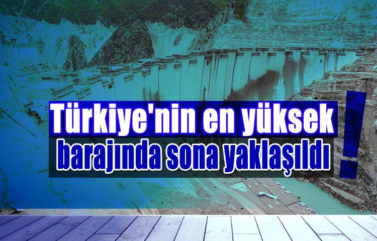 Türkiye'nin en yüksek barajında sona yaklaşıldı