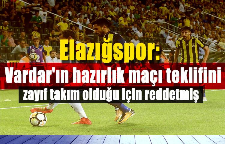 Elazığspor: Vardar'ın hazırlık maçı teklifini zayıf takım olduğu için reddetmiş