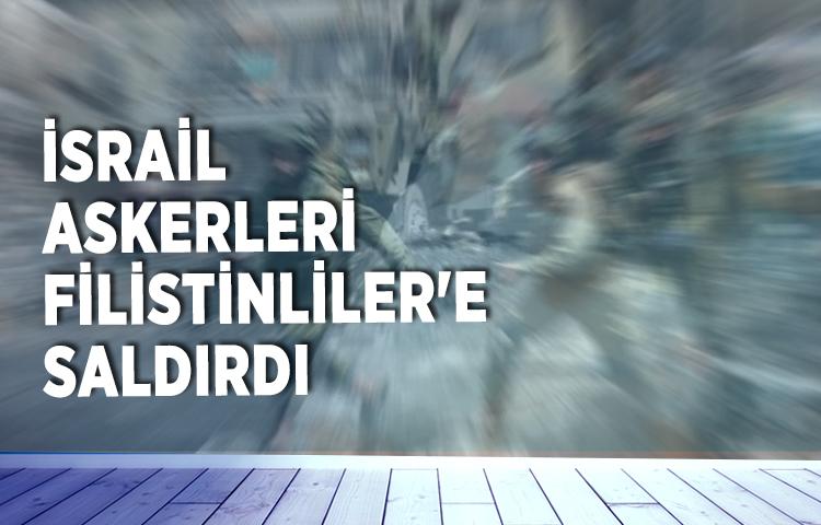 İsrail askerleri Filistinliler'e saldırdı