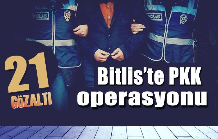 Bitlis’te PKK operasyonu: 21 gözaltı