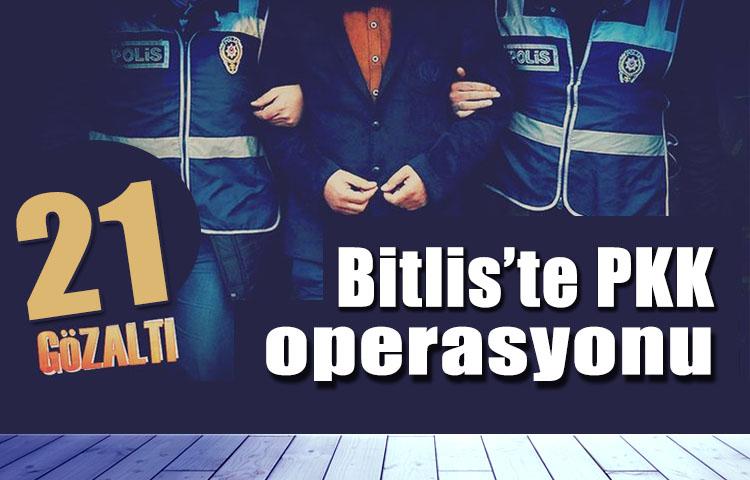Bitlis’te PKK operasyonu: 21 gözaltı
