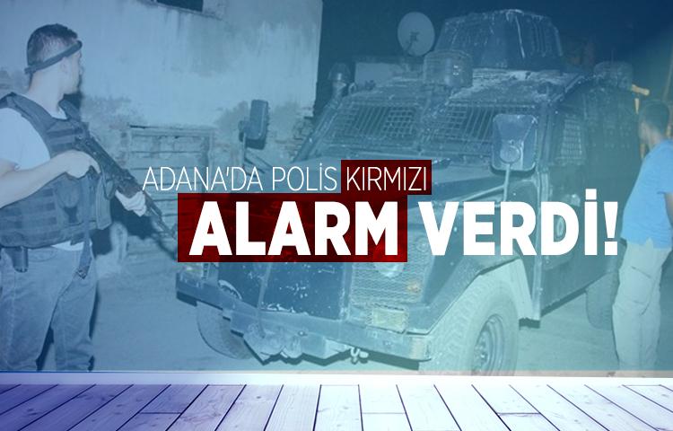 Adana'da polis kırmızı alarm verdi!