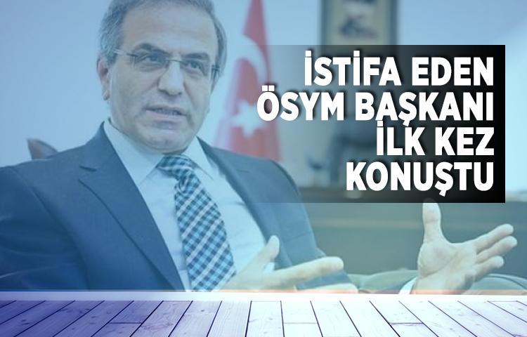 İstifa eden ÖSYM Başkanı ilk kez açıkladı!