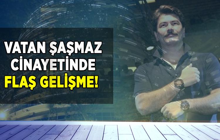Vatan Şaşmaz cinayetinde flaş gelişme!