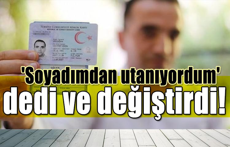 'Soyadımdan utanıyordum' dedi ve değiştirdi!