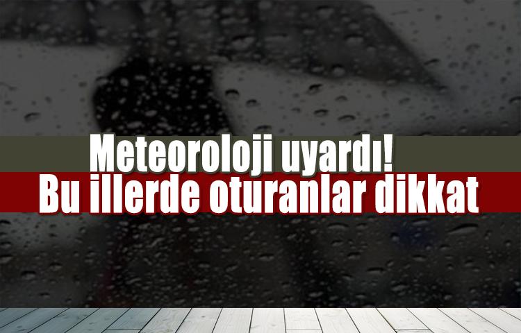 Meteoroloji uyardı! Bu illerde oturanlar dikkat