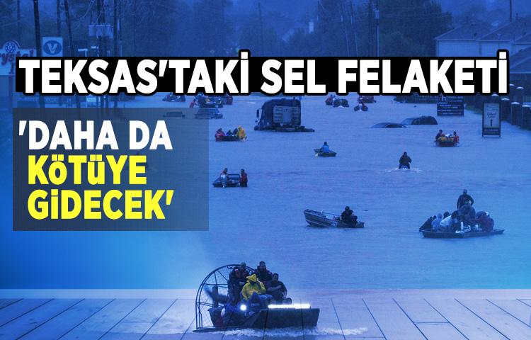 Teksas'taki sel felaketi 'daha da kötüye gidecek'