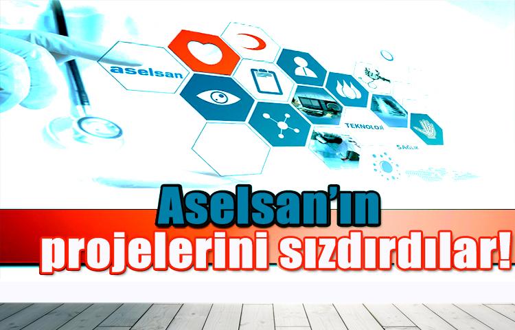 Aselsan’ın projelerini sızdırdılar