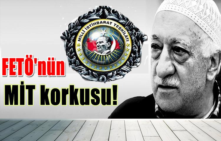 FETÖ'nün MİT korkusu