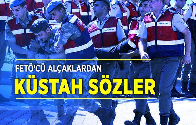 FETÖ'cü alçaklardan küstah sözler
