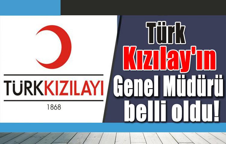 Kızılay'ın yeni Genel Müdürü belli oldu!
