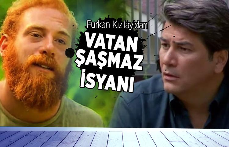 Furkan Kızılay'dan 'Vatan Şaşmaz' isyanı