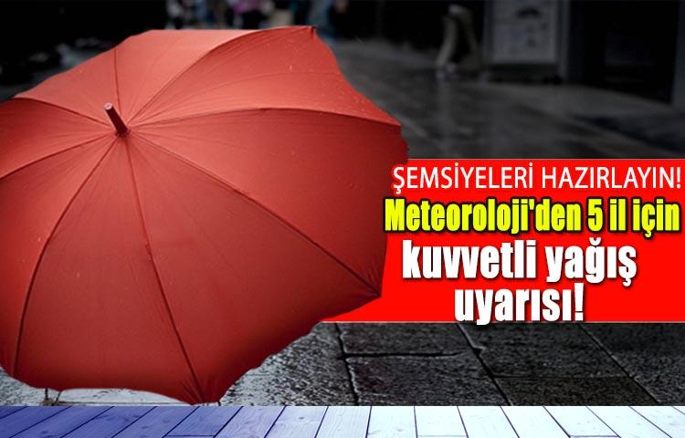 Meteoroloji'den 5 il için kuvvetli yağış uyarısı!