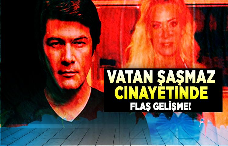 Vatan Şaşmaz cinayetinde flaş gelişme!