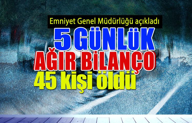 Emniyet Genel Müdürü açıkladı: 45 kişi öldü!