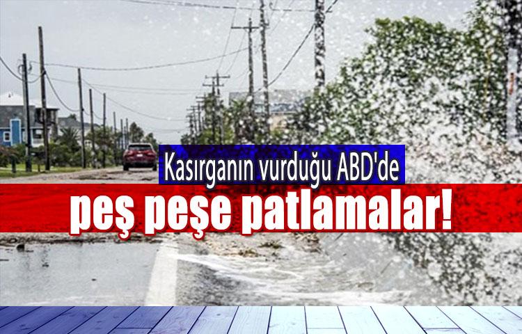 Kasırganın vurduğu ABD'de peş peşe patlamalar!