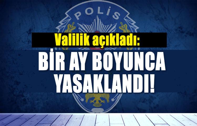 Valilik açıkladı: Bir ay boyunca yasaklandı!