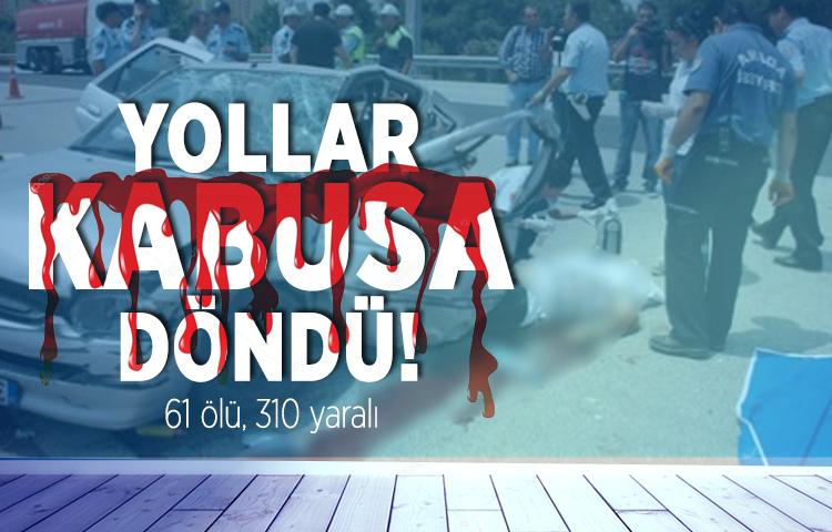 Yollar kabusa döndü! 61 ölü, 310 yaralı