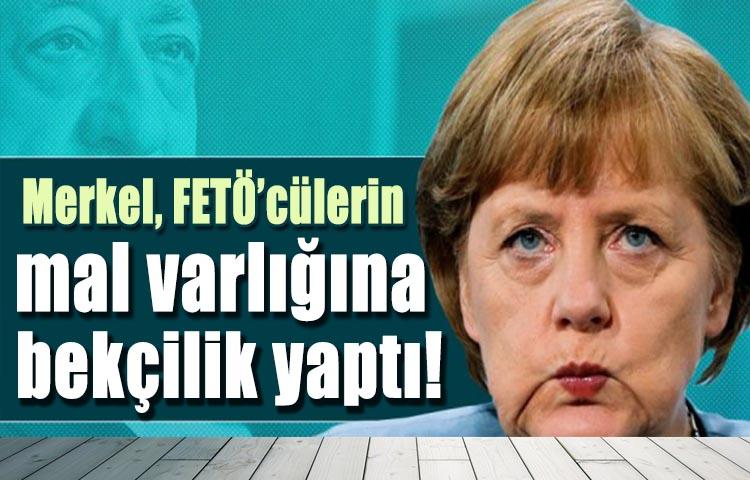 Merkel, FETÖ’cülerin mal varlığına bekçilik yaptı!