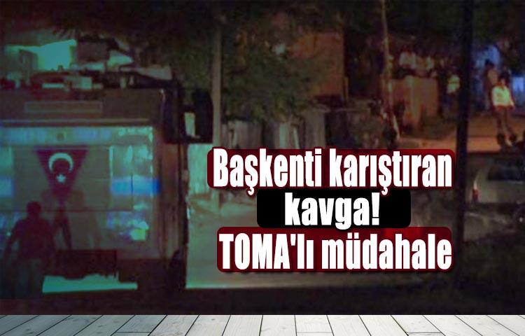 Başkenti karıştıran kavga! TOMA'lı müdahale