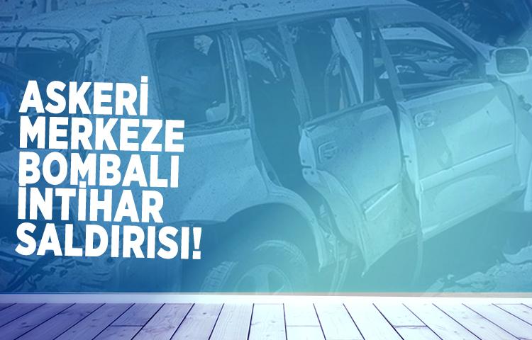 Askeri merkeze bombalı intihar saldırısı!