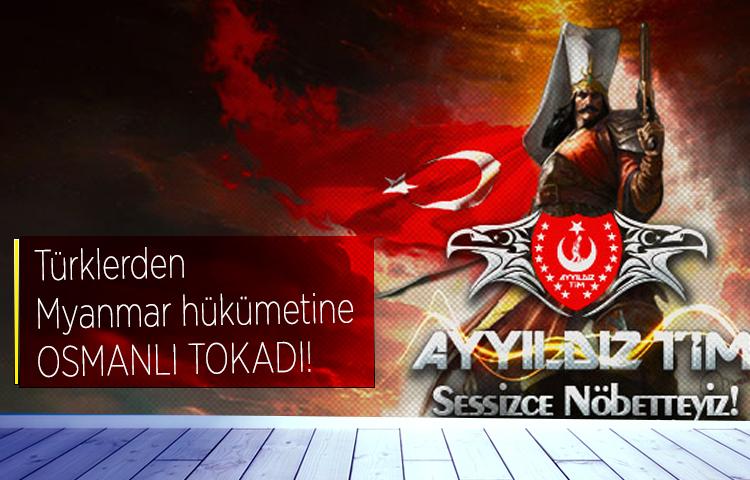 Türklerden Myanmar hükümetine  Osmanlı tokadı!