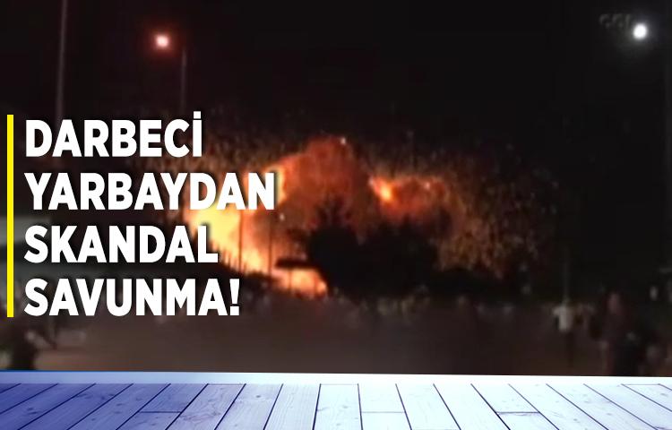 Darbeci yarbaydan skandal savunma!