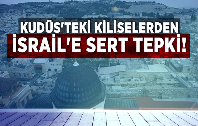Kudüs'teki kiliselerden İsrail'e sert tepki!