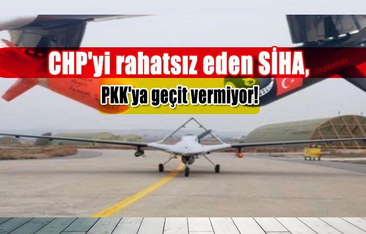 CHP'yi rahatsız eden SİHA, PKK'ya geçit vermiyor!