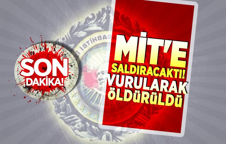 MİT'e saldıracaktı! Vurularak öldürüldü