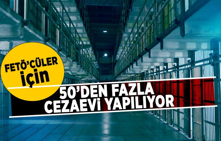 FETÖ’cüler için 50’den fazla cezaevi yapılıyor