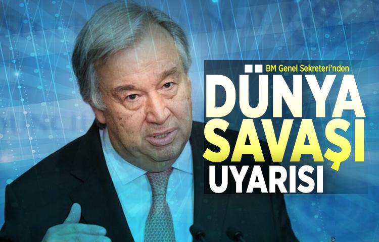 BM Genel Sekreteri’nden dünya savaşı uyarısı