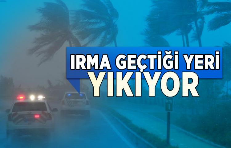 Irma geçtiği yeri yıkıyor