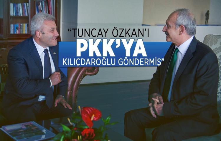 'Tuncay Özkan’ı PKK’ya Kılıçdaroğlu göndermiş'