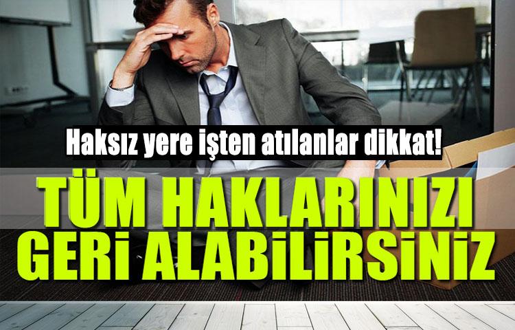 Haksız Yere İşten çıkarılan, ya İşe iade edilecek ya da...