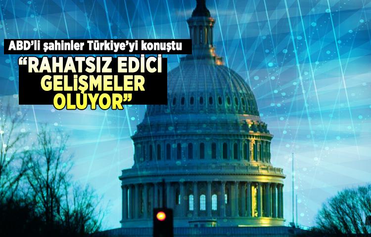ABD’li şahinler Türkiye’yi konuştu, 'Rahatsız edici gelişmeler oluyor'