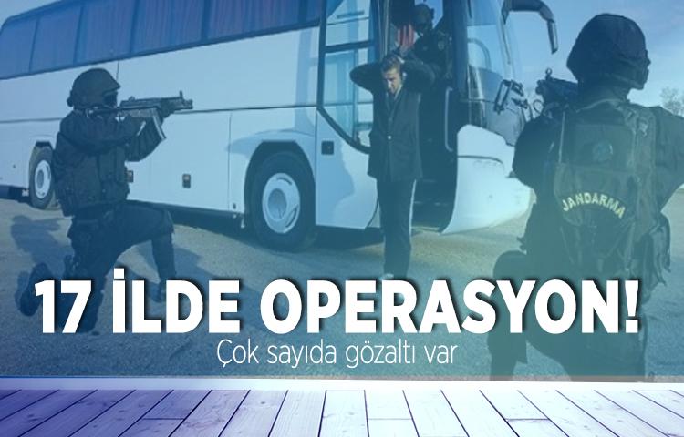 17 ilde operasyon düzenlendi!