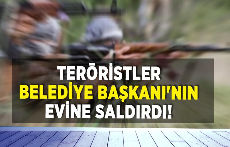 Teröristler Belediye Başkanı'nın evine saldırdı