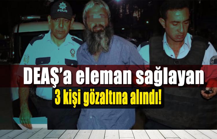 DEAŞ’a eleman sağlayan 3 kişi gözaltına alındı