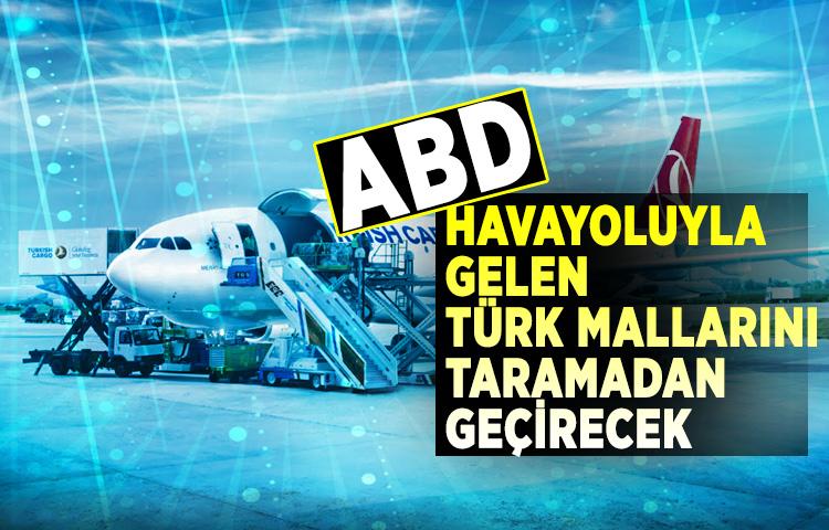 ABD, havayoluyla gelen Türk mallarını taramadan geçirecek
