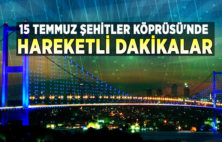 15 Temmuz Şehitler Köprüsü'nde hareketli dakikalar