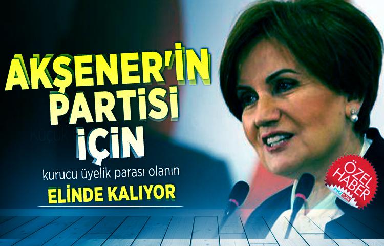 Akşener'in partisi için ‘kurucu üyelik parası olanın’ elinde kalıyor